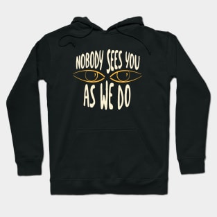 Nobody Sees You As We Do Hoodie